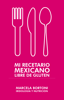 Mi recetario mexicano libre de gluten - Marcela Bortoni