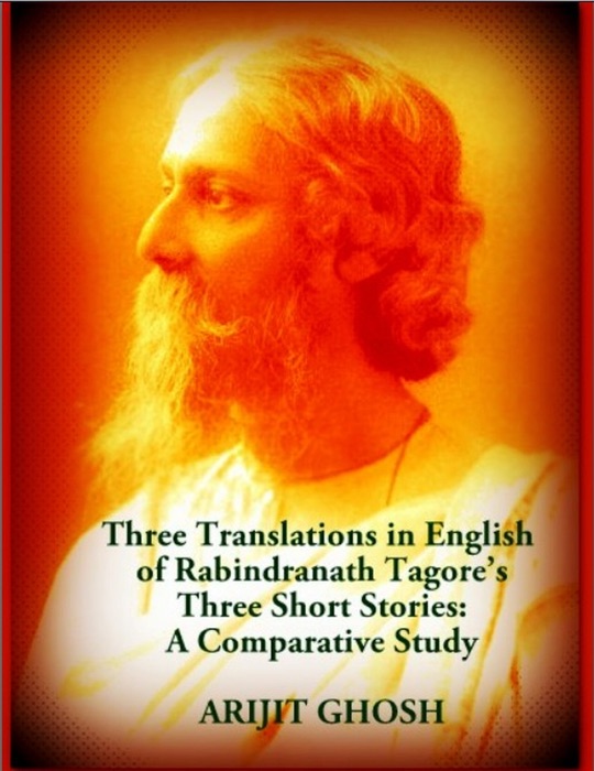 Three Translations in English of Rabindranath Tagore’s Three Short Stories: A Comparative Study