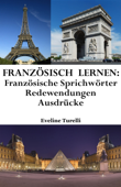 Französisch lernen: französische Sprichwörter ‒ Redewendungen ‒ Ausdrücke - Eveline Turelli