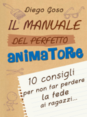 Il manuale del perfetto animatore - Diego Goso