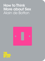 Alain de Botton & The School of Life - How To Think More About Sex artwork