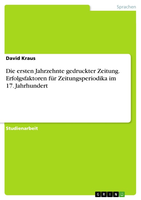 Die ersten Jahrzehnte gedruckter Zeitung. Erfolgsfaktoren für Zeitungsperiodika im 17. Jahrhundert