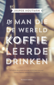 De man die de wereld koffie leerde drinken - Jasper Houtman