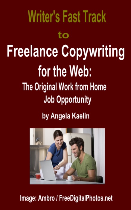 Writer's Fast Track to Freelance Copywriting for the Web: The Original Work from Home Job Opportunity
