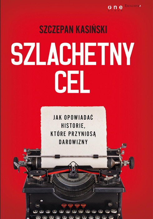 Szlachetny cel. Jak opowiadać historie, które przyniosą darowizny