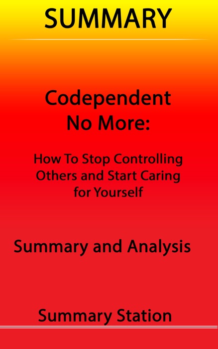 Codependent No More: How to Stop Controlling Others and Start Caring for Yourself  Summary