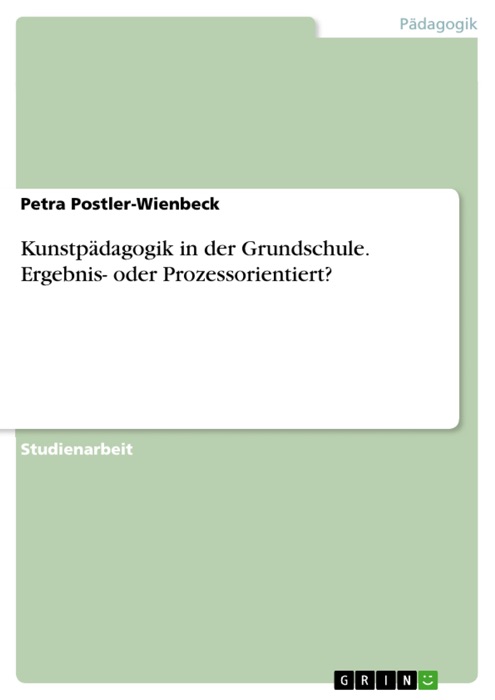 Kunstpädagogik in der Grundschule. Ergebnis- oder Prozessorientiert?