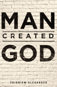 Man Created God - Zbigniew Alexander