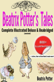 Beatrix Potter’s Tales Complete Illustrated Deluxe & Unabridged (annotated) - Beatrix Potter