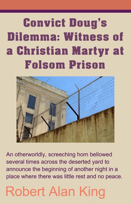 Convict Doug's Dilemma: Witness of a Christian Martyr at Folsom Prison