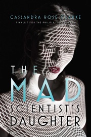 The Mad Scientist's Daughter - Cassandra Rose Clarke by  Cassandra Rose Clarke PDF Download