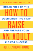 How to Raise an Adult - Julie Lythcott-Haims