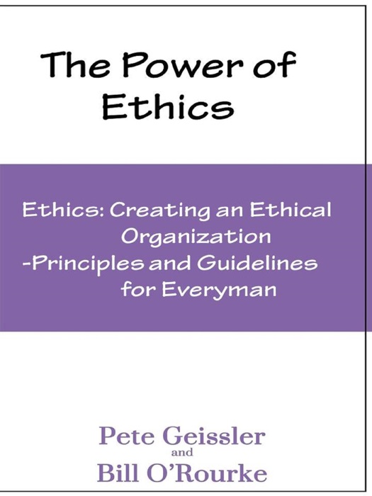 Ethics: Creating an Ethical Organization: Principles and Guidelines for Everyman (The Power of Ethics)