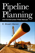 Pipeline Planning and Construction Field Manual (Enhanced Edition) - E. Shashi Menon