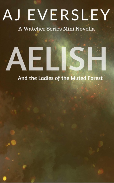 Aelish & The Ladies of the Muted Forest: A Watcher Series Mini Novella