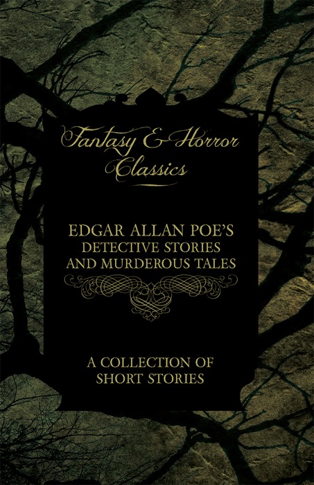 Edgar Allan Poe's Detective Stories and Murderous Tales -  A Collection of Short Stories (Fantasy and Horror Classics)