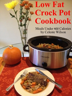 Low Fat Crock Pot Cookbook: Meals Under 400 Calories