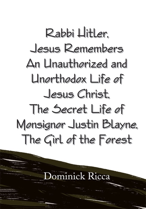 Rabbi Hitler,Jesus Remembers an Unauthorized and Unorthodox Life of Jesus Christ, the Secret Life of Monsignor Justin Blayne, the Girl of the Forest