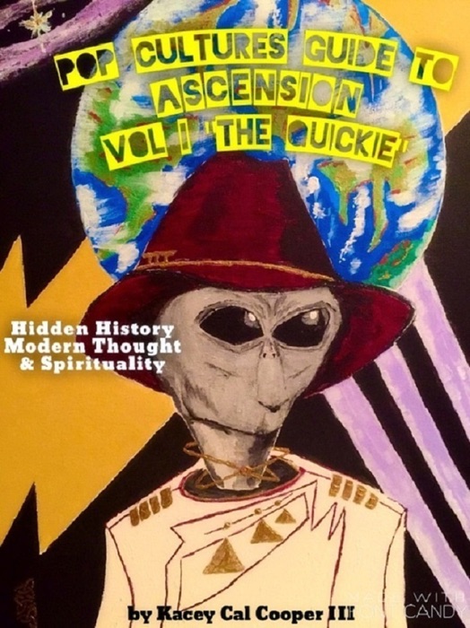 Pop-Cultures Guide to Ascension; Vol I “The Quickie” Hidden History, Modern Thought & Spirituality