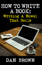 How To Write A Book: Writing A Novel That Sells - Dan Brown Cover Art