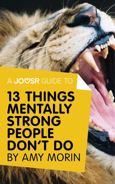 A Joosr Guide to... 13 Things Mentally Strong People Don't Do by Amy Morin