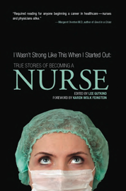 I Wasn't Strong Like This When I Started Out: True Stories of Becoming a Nurse I Wasn't Strong Like This When I Started Out: True Stories of Becoming a Nurse