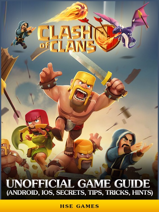 Clash of Clans Unofficial Game Guide (Android, iOS, Secrets, Tips, Tricks, Hints)