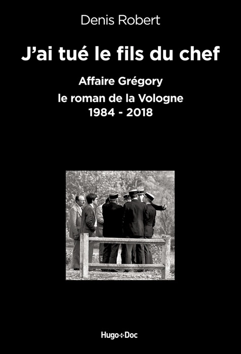 J'ai tué le fils du chef - Affaire Grégory, le roman de la Vologne 1984-2018