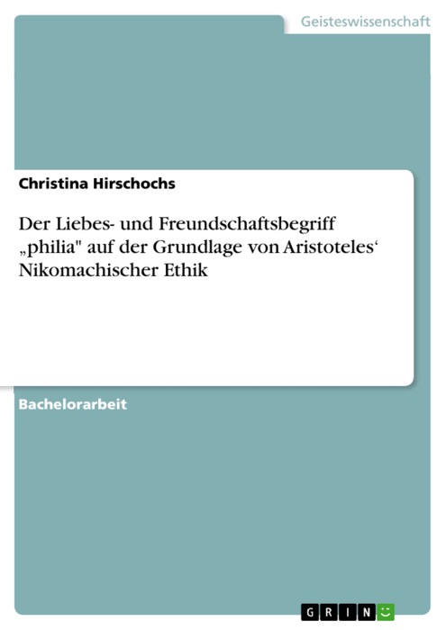 Der Liebes- und Freundschaftsbegriff 'philia' auf der Grundlage von Aristoteles' Nikomachischer Ethik