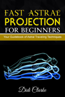 Didi Clarke - Fast Astral Projection for Beginners: Your Guidebook of Astral Traveling Techniques artwork