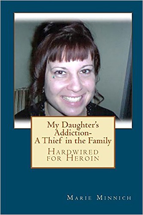 My Daughter's Addiction-A Thief in the Family (Hardwired for Heroin)