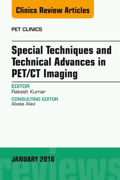 Special Techniques and Technical Advances in PET/CT Imaging, An Issue of PET Clinics, E-Book