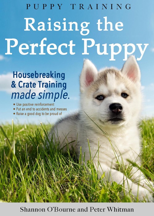 Puppy Training: Raising the Perfect Puppy (Housebreaking & Crate Training Made Simple)