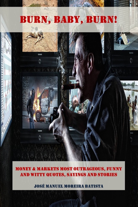 Burn, Baby, Burn!: Money & Markets Most Outrageous, Funny and Witty Quotes, Sayings and Stories