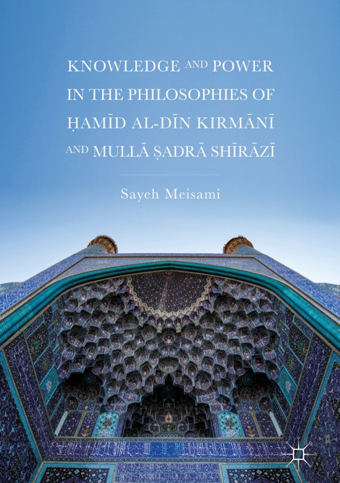 Knowledge and Power in the Philosophies of Ḥamīd al-Dīn Kirmānī and Mullā Ṣadrā Shīrāzī