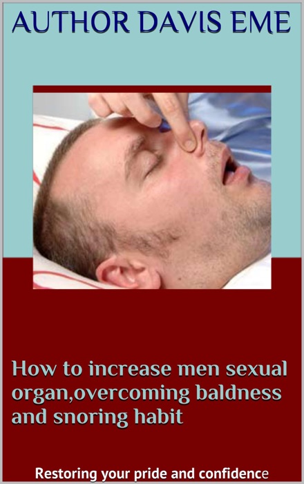 How to Increase Men Sexual Organ, Overcoming Baldness and Snoring Habit (Restoring Your Pride and Confidence)