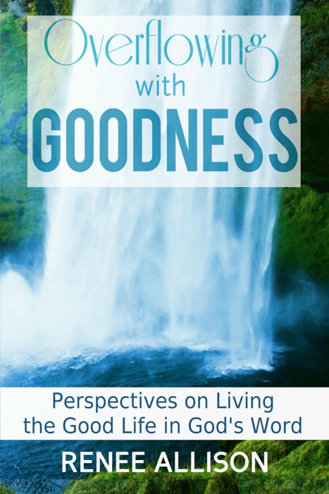 Overflowing with Goodness: Perspectives on Living the Good Life in God's Word