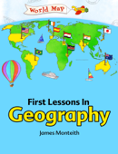 First Lessons In Geography - James Monteith