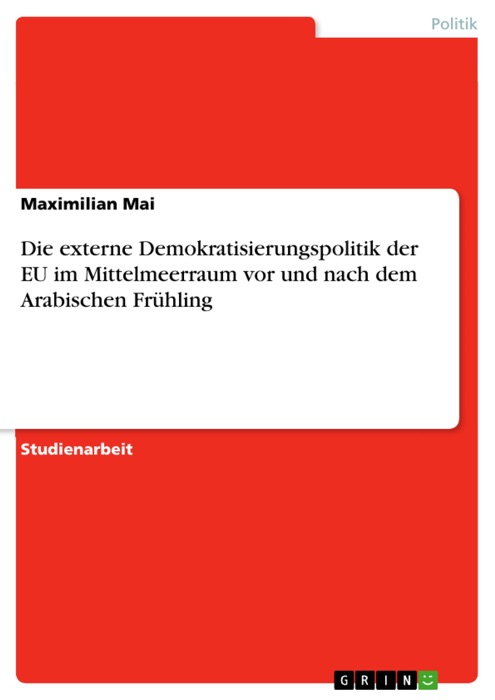 Die externe Demokratisierungspolitik der EU im Mittelmeerraum vor und nach dem Arabischen Frühling