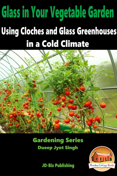 Glass in Your Vegetable Garden: Using Cloches and Glass Greenhouses in a Cold Climate