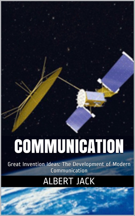 Communication: Great Invention Ideas: The Development of Modern Communication