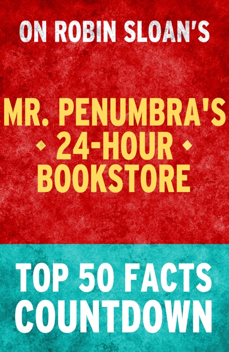 Mr. Penumbra’s 24-Hour Bookstore: Top 50 Facts Countdown