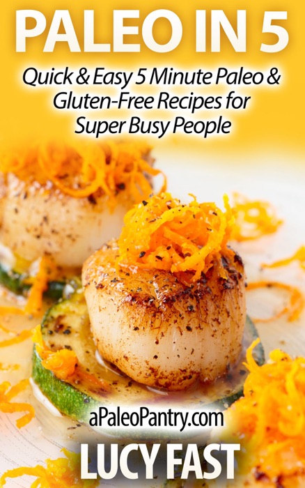 Paleo in 5:  Quick & Easy 5 Minute Paleo & Gluten-Free Recipes for Super Busy People