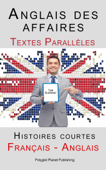 Anglais des affaires - Textes Parallèles - Histoires courtes (Français - Anglais) - Polyglot Planet Publishing