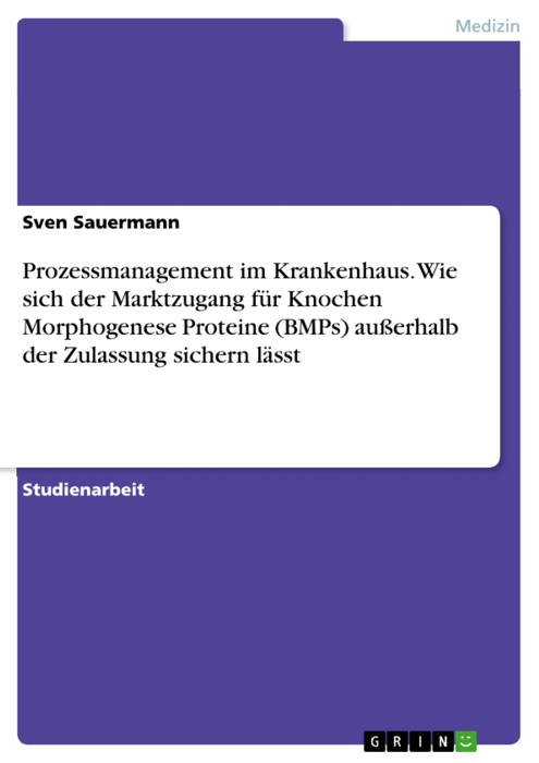 Prozessmanagement im Krankenhaus. Wie sich der Marktzugang für Knochen Morphogenese Proteine (BMPs) außerhalb der Zulassung sichern lässt