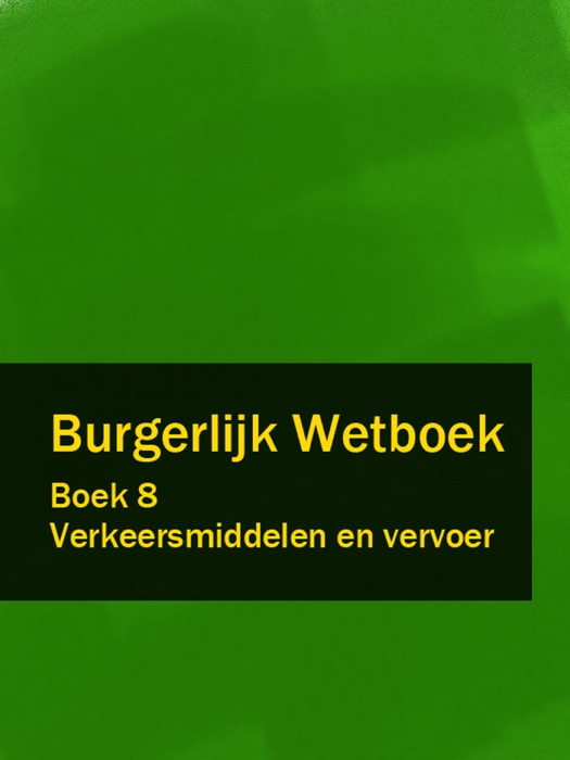 Burgerlijk Wetboek Boek 8 - BW Verkeersmiddelen en vervoer