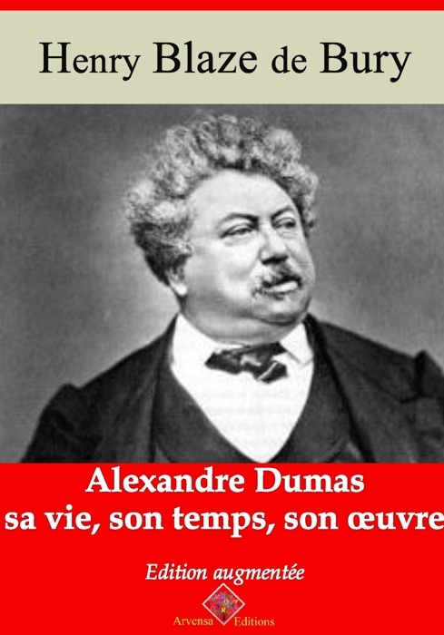 Alexandre Dumas – sa vie, son temps, son œuvre