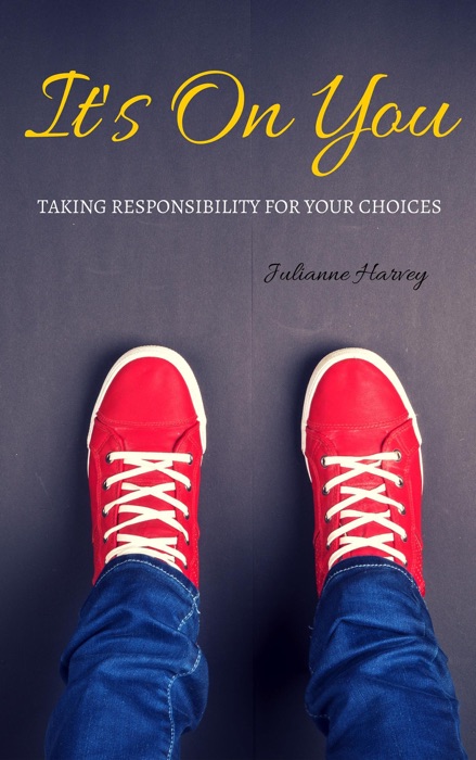 It’s On You: Taking Responsibility for your Choices