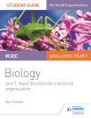 WJEC/Eduqas Biology AS/A Level Year 1 Student Guide: Basic biochemistry and cell organisation - Dan Foulder