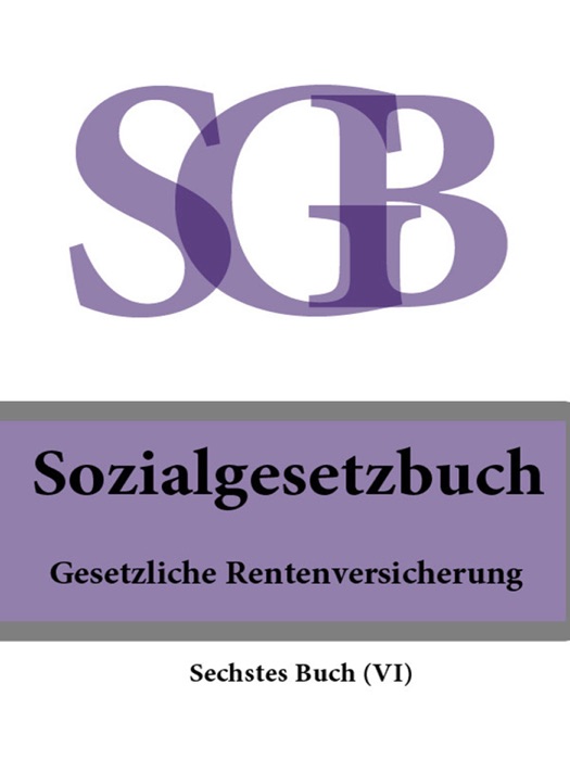 Sozialgesetzbuch (SGB) Sechstes Buch (VI) - Gesetzliche Rentenversicherung 2016